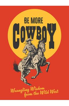 Coperta cărții 'Be More Cowboy: Wrangling Wisdom from the Wild West - Abbie Headon'