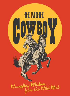 Coperta cărții 'Be More Cowboy: Wrangling Wisdom from the Wild West - Abbie Headon'