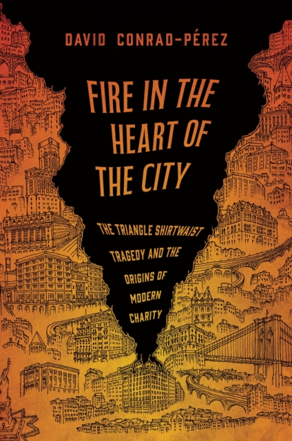 Coperta cărții 'Fire in the Heart of the City: The Triangle Shirtwaist Tragedy and the Origins of Modern Charity - David Conrad-pérez'