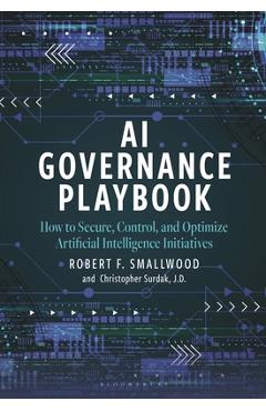Coperta cărții 'AI Governance Playbook: How to Secure, Control, and Optimize Artificial Intelligence Initiatives - Robert F. Smallwood'
