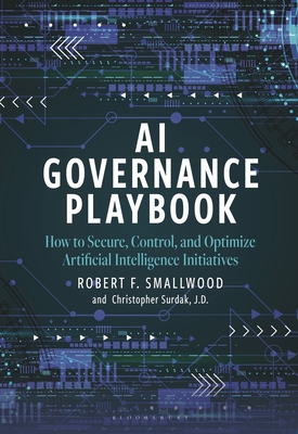Coperta cărții 'AI Governance Playbook: How to Secure, Control, and Optimize Artificial Intelligence Initiatives - Robert F. Smallwood'