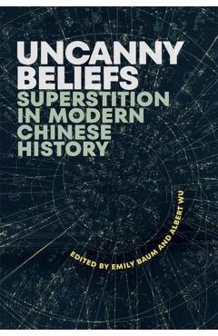 Uncanny Beliefs: Superstition in Modern Chinese History - Emily Baum