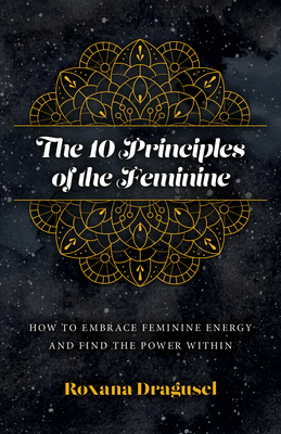 Coperta cărții 'The 10 Principles of the Feminine - Roxana Dragusel'