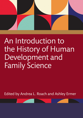Coperta cărții 'An Introduction to the History of Human Development and Family Science - Andrea Roach'