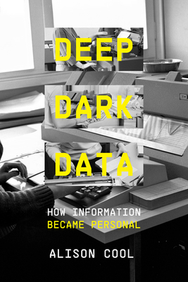 Coperta cărții 'Deep Dark Data: How Information Became Personal - Alison Cool'