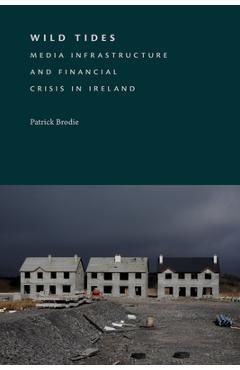 Coperta cărții 'Wild Tides: Media Infrastructure and Financial Crisis in Ireland - Patrick Brodie'