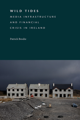 Coperta cărții 'Wild Tides: Media Infrastructure and Financial Crisis in Ireland - Patrick Brodie'