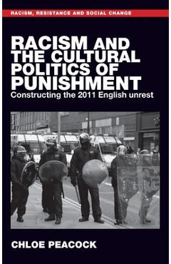Coperta cărții 'Racism and the Cultural Politics of Punishment: Constructing the 2011 English Unrest - Chloe Peacock'