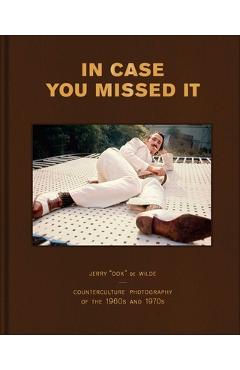 Coperta cărții 'In Case You Missed It: Counterculture Photography of the 1960s and 1970s - Jerry De Wilde'