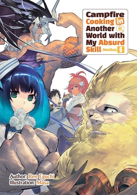Coperta cărții 'Campfire Cooking in Another World with My Absurd Skill: Omnibus 6 (Light Novel): Volume 6 - Ren Eguchi'