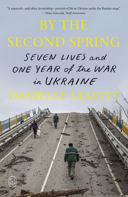 Coperta cărții 'By the Second Spring: Seven Lives and One Year of the War in Ukraine - Danielle Leavitt'