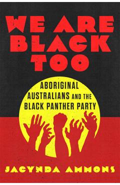 Coperta cărții 'We Are Black, Too: Aboriginal Australians and the Black Panther Party Volume 4 - Jacynda Ammons'