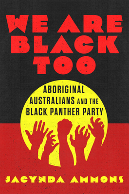 Coperta cărții 'We Are Black, Too: Aboriginal Australians and the Black Panther Party Volume 4 - Jacynda Ammons'