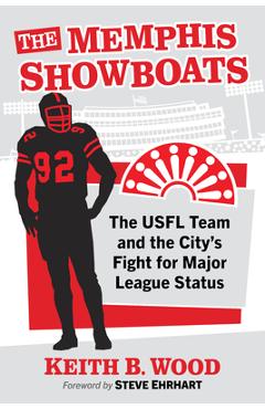 Coperta cărții 'Memphis Showboats: The Usfl Team and the City's Fight for Major League Status - Keith B. Wood'