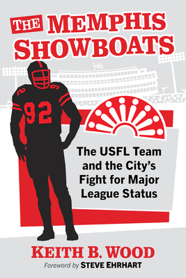 Coperta cărții 'Memphis Showboats: The Usfl Team and the City's Fight for Major League Status - Keith B. Wood'