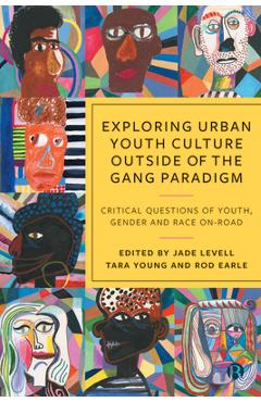 Coperta cărții 'Exploring Urban Youth Culture Outside of the Gang Paradigm: Critical Questions of Youth, Gender and Race On-Road -'