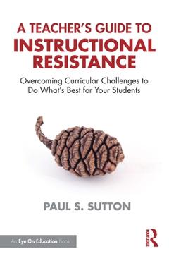 Coperta cărții 'A Teacher's Guide to Instructional Resistance: Overcoming Curricular Challenges to Do What's Best for Your Students -'