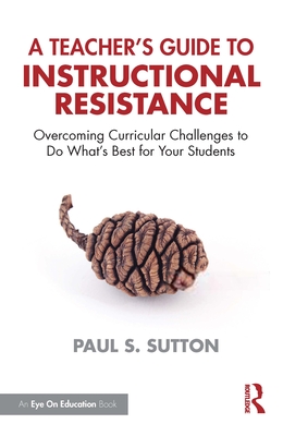Coperta cărții 'A Teacher's Guide to Instructional Resistance: Overcoming Curricular Challenges to Do What's Best for Your Students -'