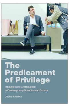 Coperta cărții 'The Predicament of Privilege: Inequality and Ambivalence in Contemporary Scandinavian Culture - Devika Sharma'