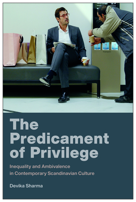 Coperta cărții 'The Predicament of Privilege: Inequality and Ambivalence in Contemporary Scandinavian Culture - Devika Sharma'