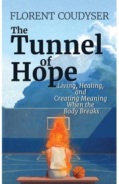 Coperta cărții 'The Tunnel of Hope: Living, healing, and creating meaning when the body breaks - Florent Coudyser'