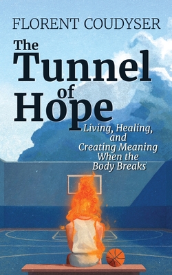 Coperta cărții 'The Tunnel of Hope: Living, healing, and creating meaning when the body breaks - Florent Coudyser'