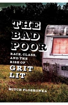 Coperta cărții 'The Bad Poor: Race, Class, and the Rise of Grit Lit - Mitch Ploskonka'