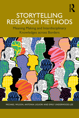 Coperta cărții 'Storytelling Research Methods: Meaning Making and Interdisciplinary Knowledges Across Borders - Michael Wilson'