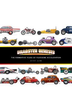 Coperta cărții 'Dragster Genesis: The Formative Years of Fearsome Acceleration - Barry John'