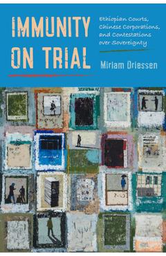 Coperta cărții 'Immunity on Trial: Ethiopian Courts, Chinese Corporations, and Contestations Over Sovereignty - Miriam Driessen'
