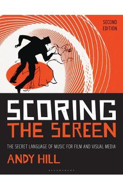 Coperta cărții 'Scoring the Screen: The Secret Language of Music for Film and Visual Media - Andy Hill'
