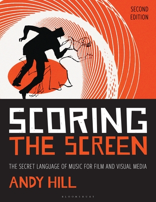 Coperta cărții 'Scoring the Screen: The Secret Language of Music for Film and Visual Media - Andy Hill'