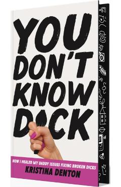 Coperta cărții 'You Don't Know Dick: How I Healed My Daddy Issues Fixing Broken Dicks - Kristina Denton'