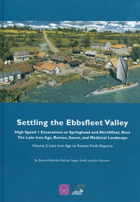 Coperta cărții 'Settling the Ebbsfleet Valley: Ctrl Excavations at Springhead and Northfleet, Kent - The Late Iron Age, Roman, Saxon,'