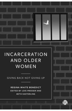 Coperta cărții 'Incarceration and Older Women: Giving Back Not Giving Up - Regina Benedict'