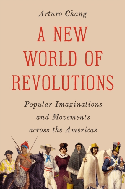 Coperta cărții 'A New World of Revolutions: Popular Imaginations and Movements Across the Americas - Arturo Chang'