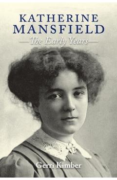 Coperta cărții 'Katherine Mansfield - The Early Years - Gerri Kimber'