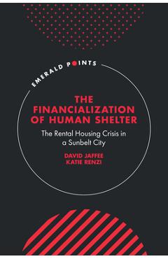 Coperta cărții 'The Financialization of Human Shelter: The Rental Housing Crisis in a Sunbelt City - David Jaffee'
