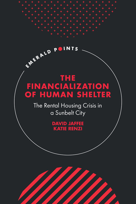 Coperta cărții 'The Financialization of Human Shelter: The Rental Housing Crisis in a Sunbelt City - David Jaffee'