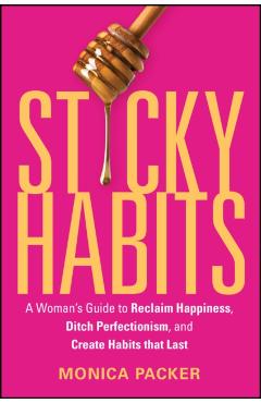 Coperta cărții 'Sticky Habits: A Woman's Guide to Reclaim Happiness, Ditch Perfectionism, and Create Habits That Last - Monica Packer'