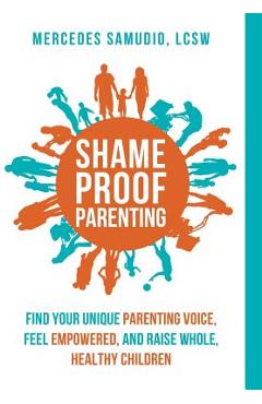 Coperta cărții 'Shame-Proof Parenting: Find your unique parenting voice, feel empowered, and raise whole, healthy children - Mercedes'