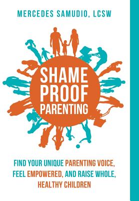 Coperta cărții 'Shame-Proof Parenting: Find your unique parenting voice, feel empowered, and raise whole, healthy children - Mercedes'