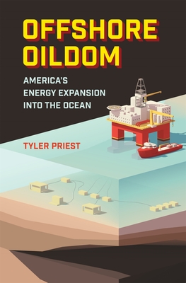 Coperta cărții 'Offshore Oildom: America's Energy Expansion Into the Ocean - Tyler Priest'