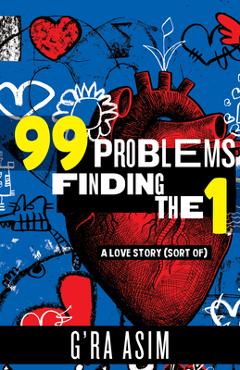 Coperta cărții '99 Problems Finding the 1: A Love Story (Sort Of) - G'ra Asim'