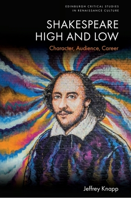 Coperta cărții 'Shakespeare High and Low: Character, Audience, Career - Jeffrey Knapp'