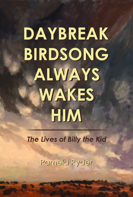 Coperta cărții 'Daybreak Birdsong Always Wakes Him: The Lives of Billy the Kid - Pamela Ryder'