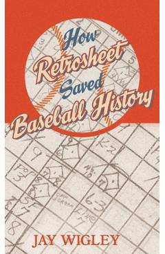 Coperta cărții 'How Retrosheet Saved Baseball History - Jay Wigley'