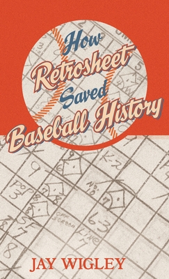 Coperta cărții 'How Retrosheet Saved Baseball History - Jay Wigley'