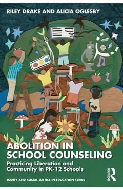 Coperta cărții 'Abolition in School Counseling: Practicing Liberation and Community in Pk-12 Schools - Riley Drake'