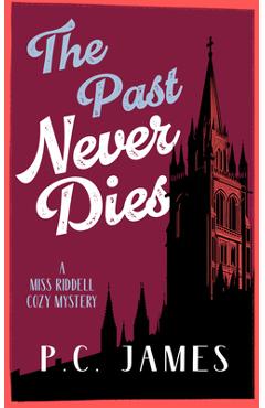 The Past Never Dies: A Cozy Historical Mystery Where Theft and Murder Collide - P. C. James